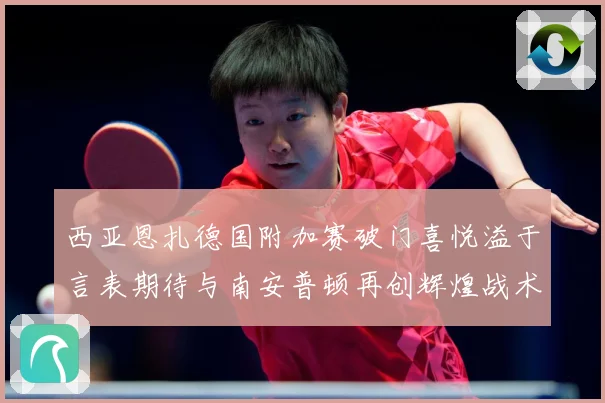 西亚恩扎德国附加赛破门喜悦溢于言表期待与南安普顿再创辉煌战术观察