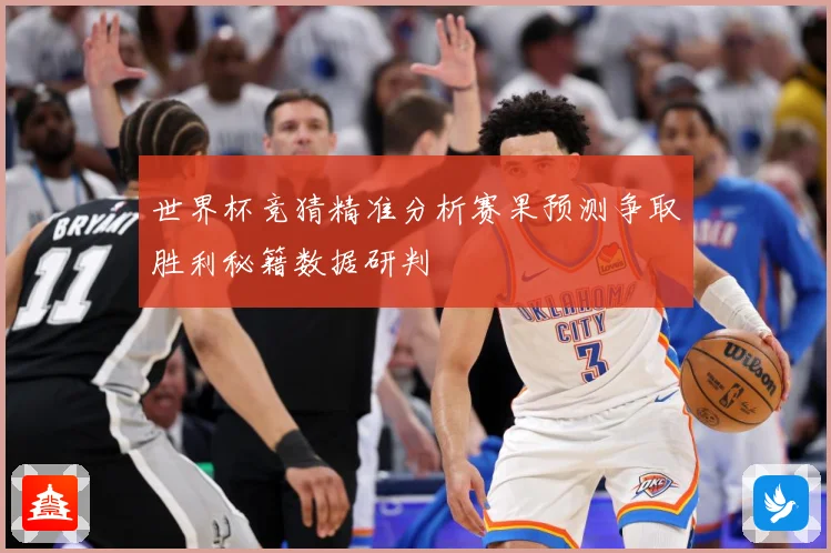 世界杯竞猜精准分析赛果预测争取胜利秘籍数据研判