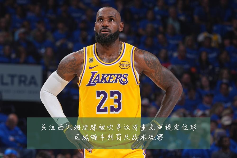 关注西汉姆进球被吹争议将重点审视定位球区域缠斗判罚尺战术观察