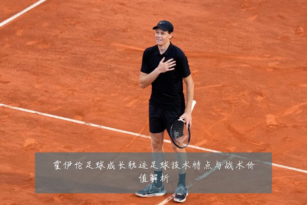 霍伊伦足球成长轨迹足球技术特点与战术价值解析