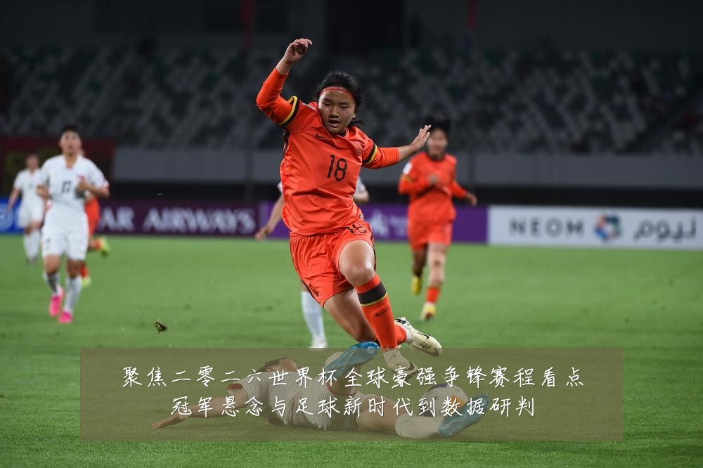 聚焦二零二六世界杯全球豪强争锋赛程看点冠军悬念与足球新时代到数据研判